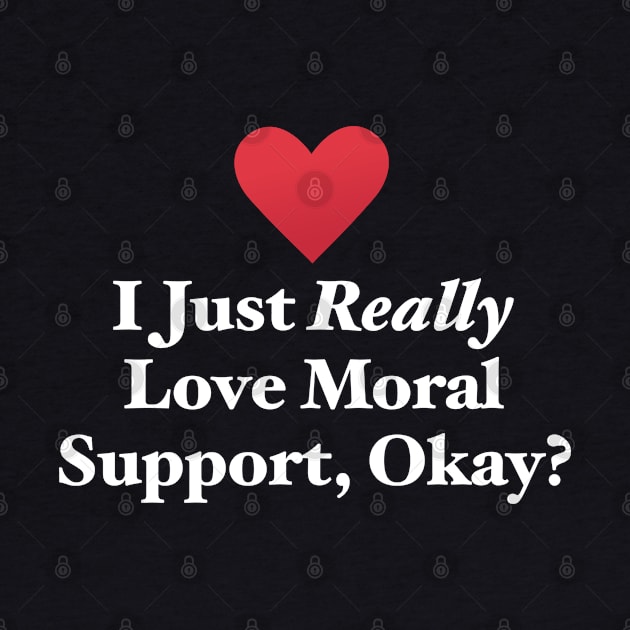 I Just Really Love Moral Support, Okay? by MapYourWorld